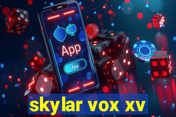 skylar vox xv